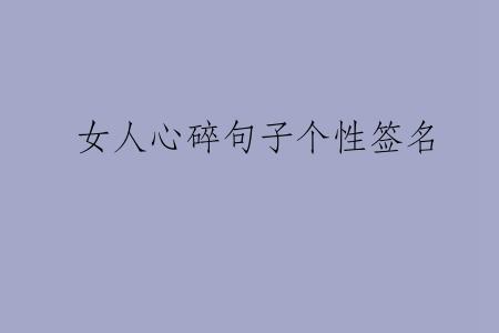 女人心碎句子个性签名