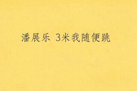 潘展乐 3米我随便跳