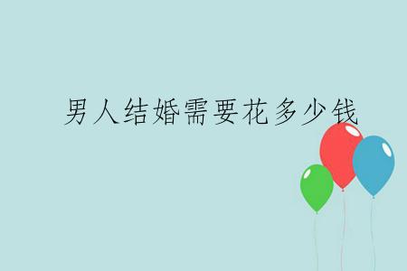 男人结婚需要花多少钱