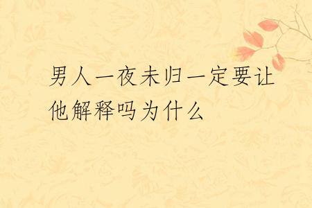 男人一夜未归一定要让他解释吗为什么