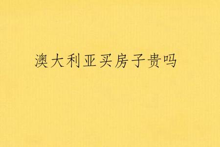 澳大利亚买房子贵吗
