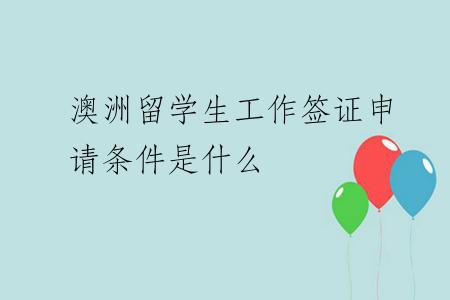 澳洲留学生工作签证申请条件是什么