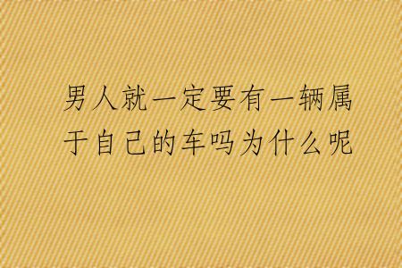 男人就一定要有一辆属于自己的车吗为什么呢