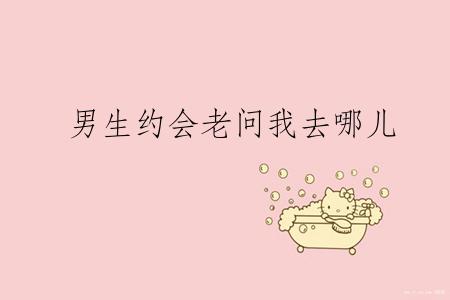 男生约会老问我去哪儿