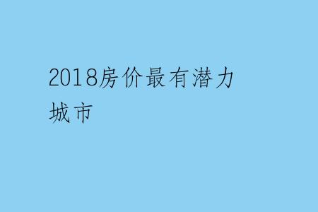 2018房价最有潜力城市
