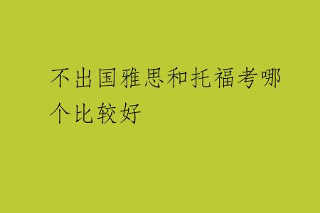 不出国雅思和托福考哪个比较好