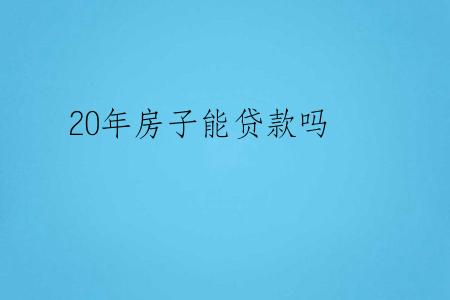 20年房子能贷款吗