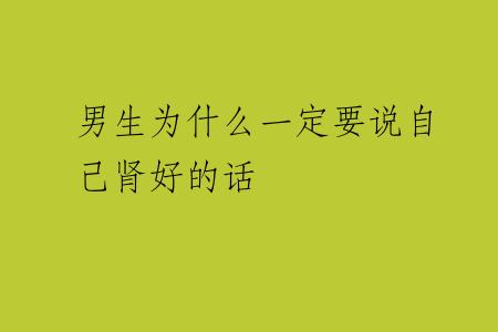 男生为什么一定要说自己肾好的话