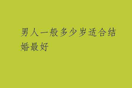 男人一般多少岁适合结婚最好