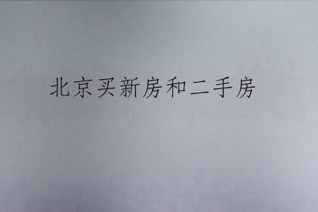 北京买新房和二手房