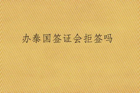 办泰国签证会拒签吗