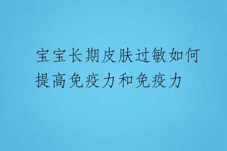 宝宝长期皮肤过敏如何提高免疫力和免疫力
