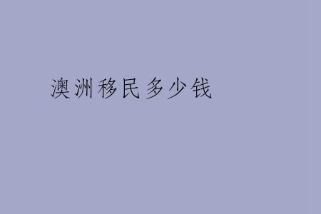 澳洲移民多少钱