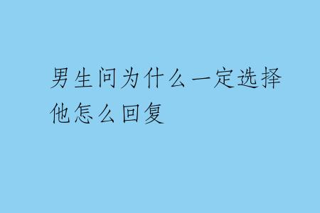 男生问为什么一定选择他怎么回复