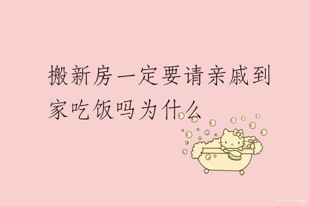 搬新房一定要请亲戚到家吃饭吗为什么