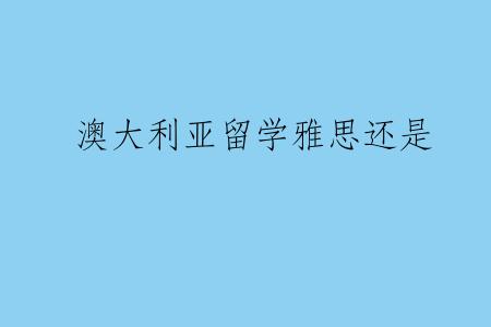 澳大利亚留学雅思还是
