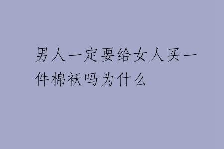 男人一定要给女人买一件棉袄吗为什么