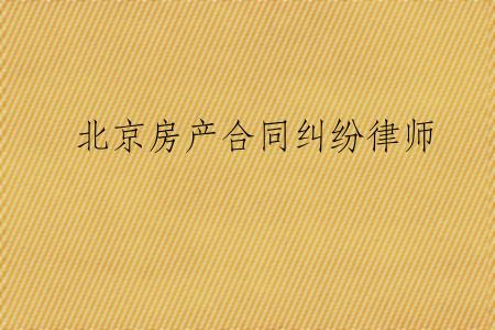 北京房产合同纠纷律师