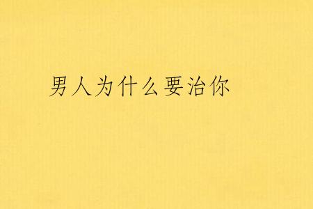 男人为什么要治你