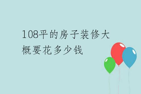 108平的房子装修大概要花多少钱