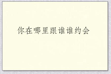 你在哪里跟谁谁约会