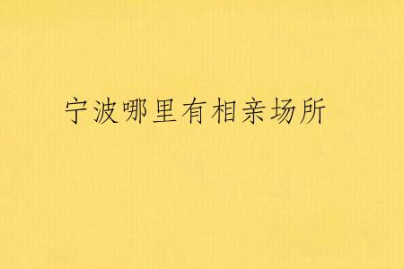 宁波哪里有相亲场所