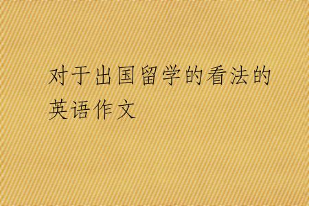 对于出国留学的看法的英语作文