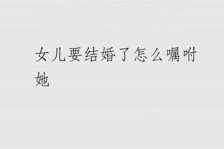 女儿要结婚了怎么嘱咐她