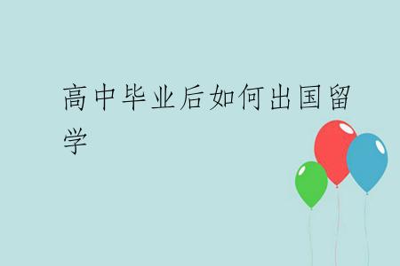 高中毕业后如何出国留学