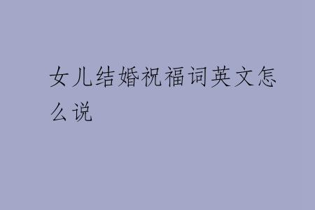 女儿结婚祝福词英文怎么说
