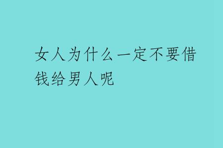 女人为什么一定不要借钱给男人呢