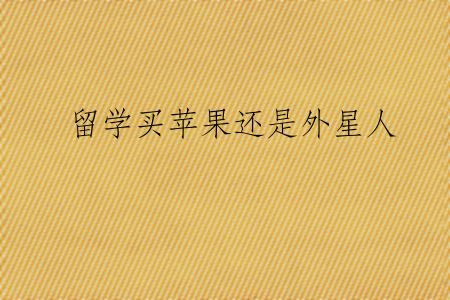 留学买苹果还是外星人