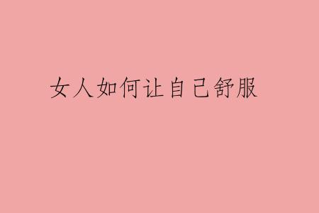 女人如何让自己舒服