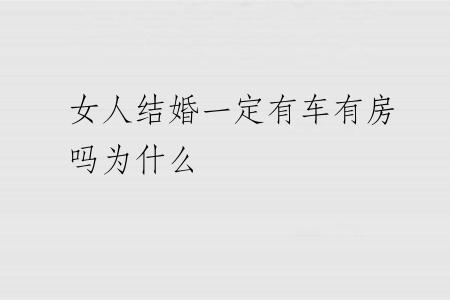 女人结婚一定有车有房吗为什么