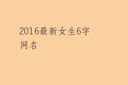 2016最新女生6字网名
