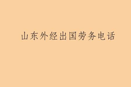 山东外经出国劳务电话