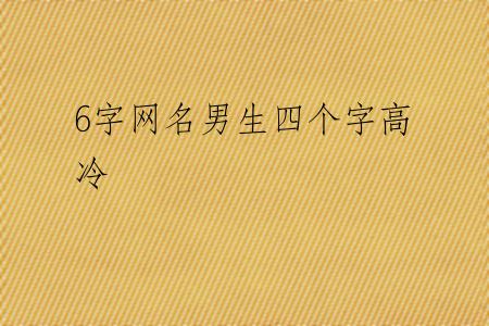 6字网名男生四个字高冷