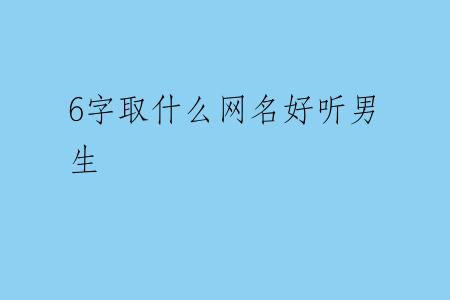 6字取什么网名好听男生