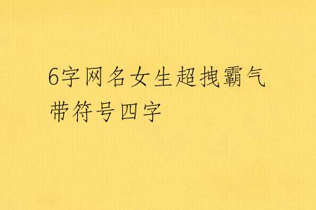 6字网名女生超拽霸气带符号四字