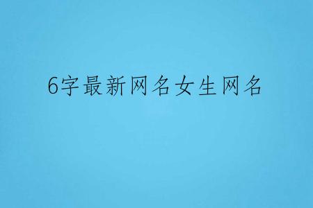 6字最新网名女生网名