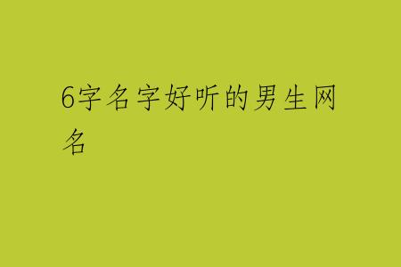 6字名字好听的男生网名