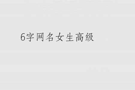 6字网名女生高级