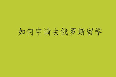 如何申请去俄罗斯留学