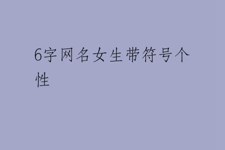 6字网名女生带符号个性
