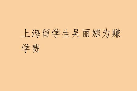 上海留学生吴丽娜为赚学费