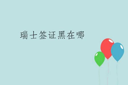 瑞士签证黑在哪