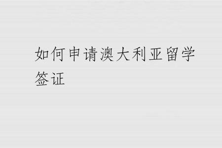 如何申请澳大利亚留学签证