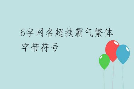 6字网名超拽霸气繁体字带符号