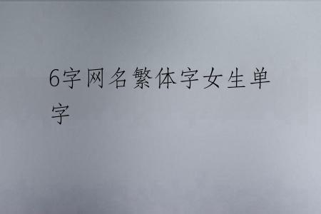 6字网名繁体字女生单字