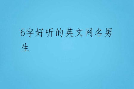 6字好听的英文网名男生